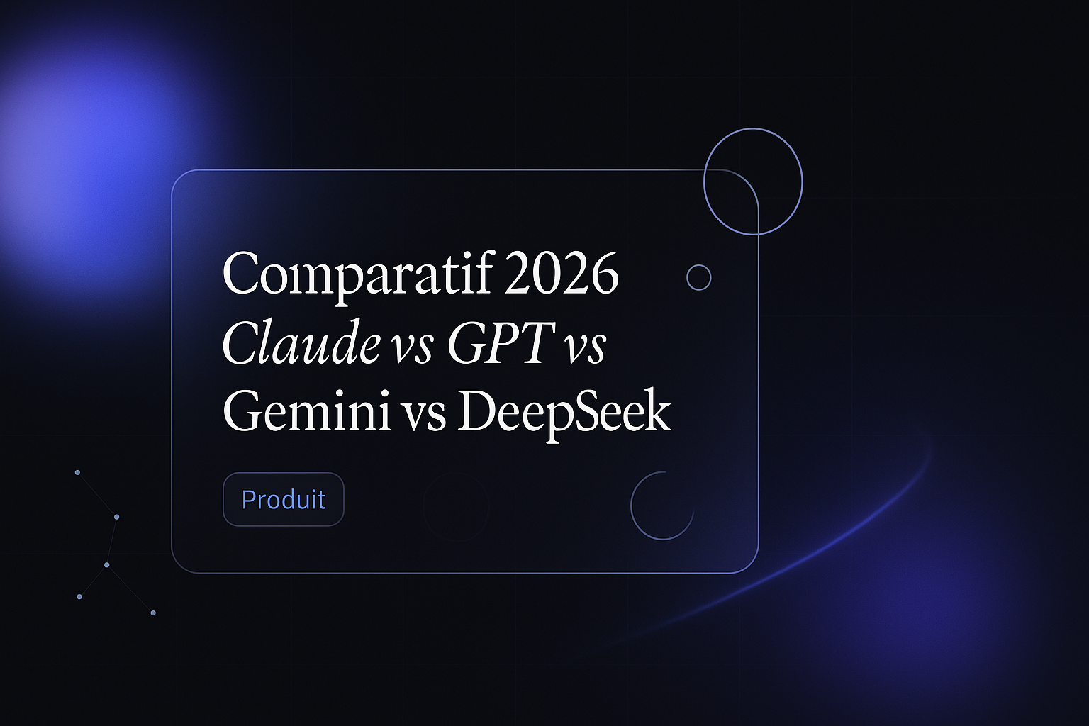 Comparatif 2026 : Claude vs GPT vs Gemini vs DeepSeek